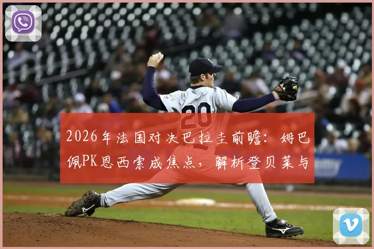 2026年法国对决巴拉圭前瞻：姆巴佩PK恩西索成焦点，解析登贝莱与奥利塞首发价值