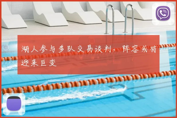 湖人参与多队交易谈判，阵容或将迎来巨变