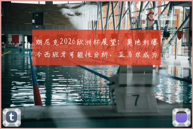 朗尼克2026欧洲杯展望：奥地利爆冷西班牙可能性分析，亚马尔成为顶级球星的未来几年关键因素