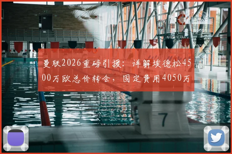 曼联2026重磅引援：详解埃德松4500万欧总价转会，固定费用4050万欧值不值？